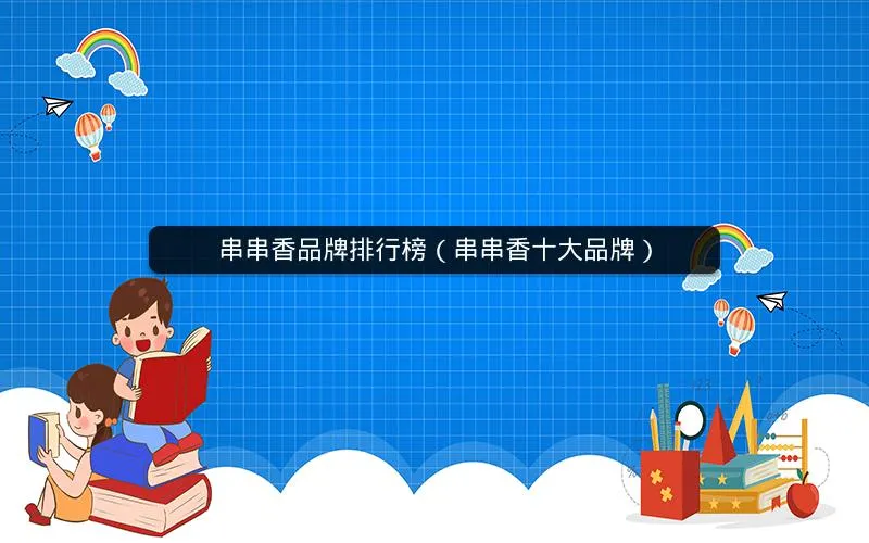 串串香品牌排行榜(串串香十大品牌) 串串香品牌排行榜(串串香十大品牌)