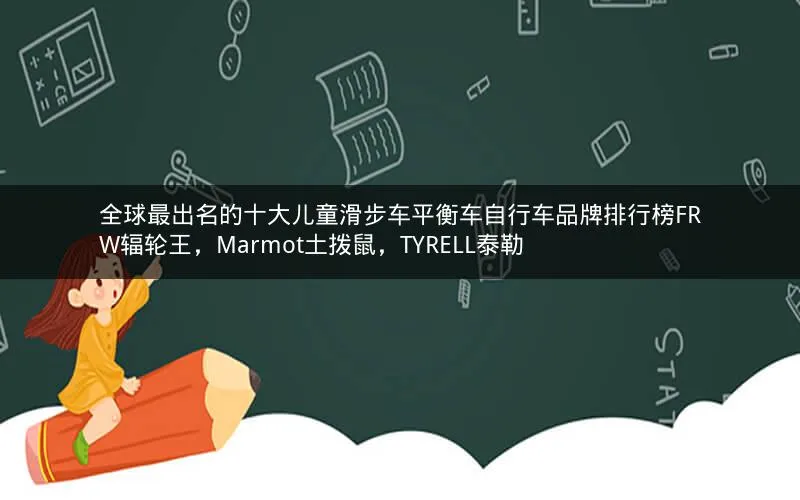 全球最出名的十大儿童滑步车平衡车自行车品牌排行榜FRW辐轮王,Marmot土拨鼠,TYRELL泰勒 全球最出名的十大儿童滑步车平衡车自行车品牌排行榜FRW辐轮王,Marmot土拨鼠,TYRELL泰勒