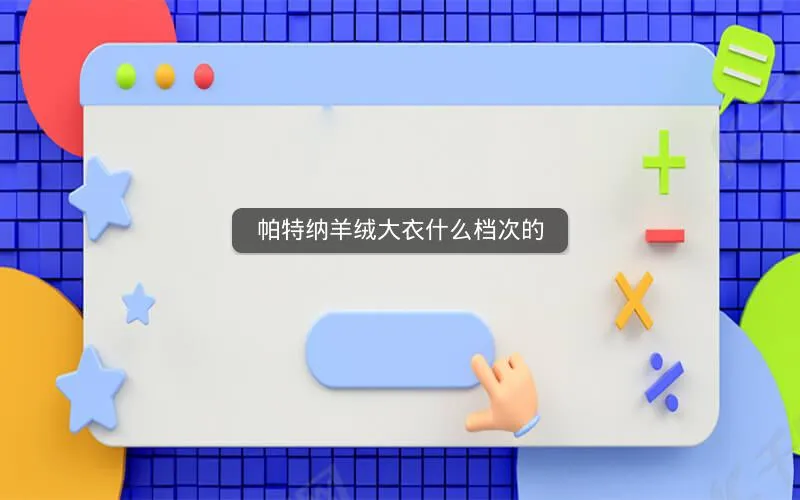 帕特纳羊绒大衣什么档次的 帕特纳羊绒大衣什么档次的