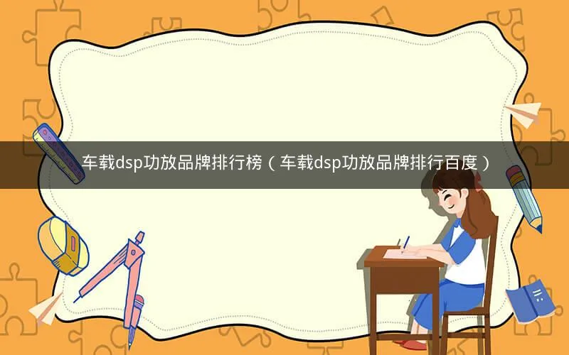 车载dsp功放品牌排行榜(车载dsp功放品牌排行百度) 车载dsp功放品牌排行榜(车载dsp功放品牌排行百度)