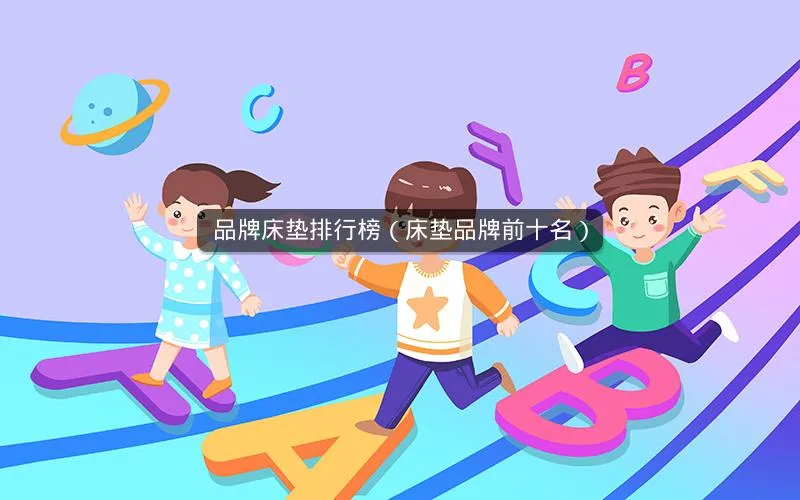 品牌床垫排行榜(床垫品牌前十名) 品牌床垫排行榜(床垫品牌前十名)