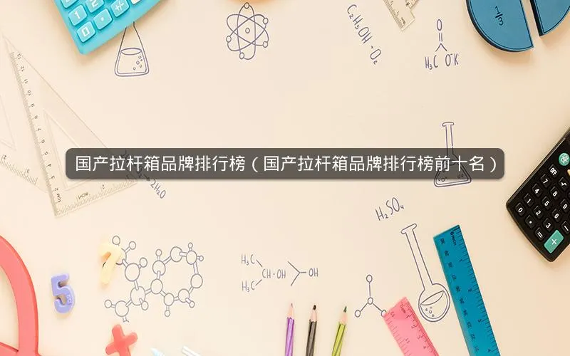 国产拉杆箱品牌排行榜(国产拉杆箱品牌排行榜前十名) 国产拉杆箱品牌排行榜(国产拉杆箱品牌排行榜前十名)