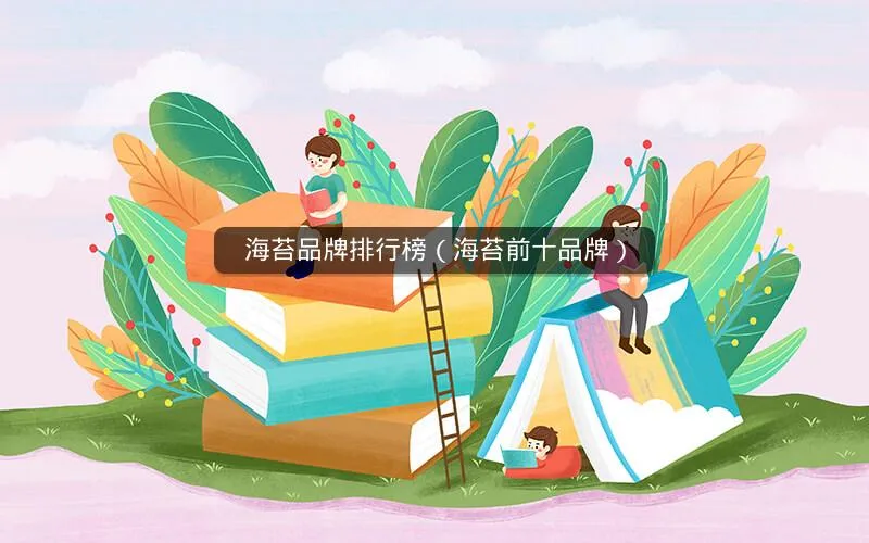 海苔品牌排行榜(海苔前十品牌) 海苔品牌排行榜(海苔前十品牌)