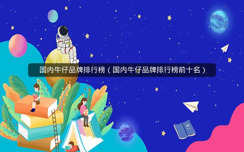 国内牛仔品牌排行榜(国内牛仔品牌排行榜前十名) 国内牛仔品牌排行榜(国内牛仔品牌排行榜前十名)