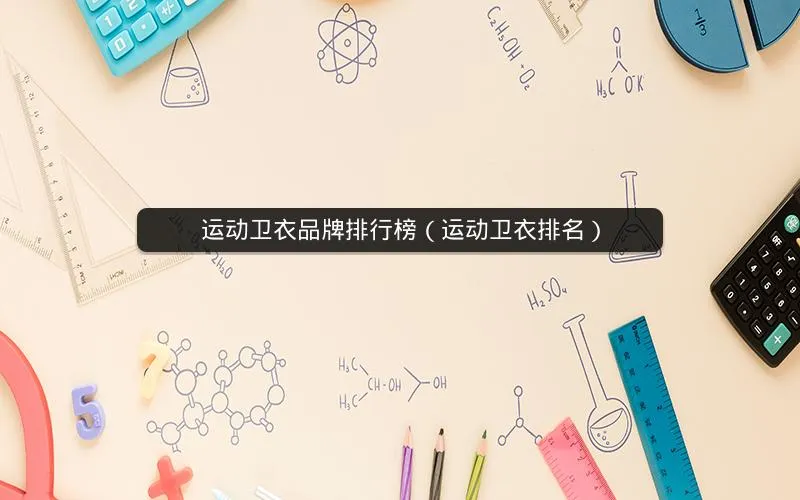 运动卫衣品牌排行榜(运动卫衣排名) 运动卫衣品牌排行榜(运动卫衣排名)
