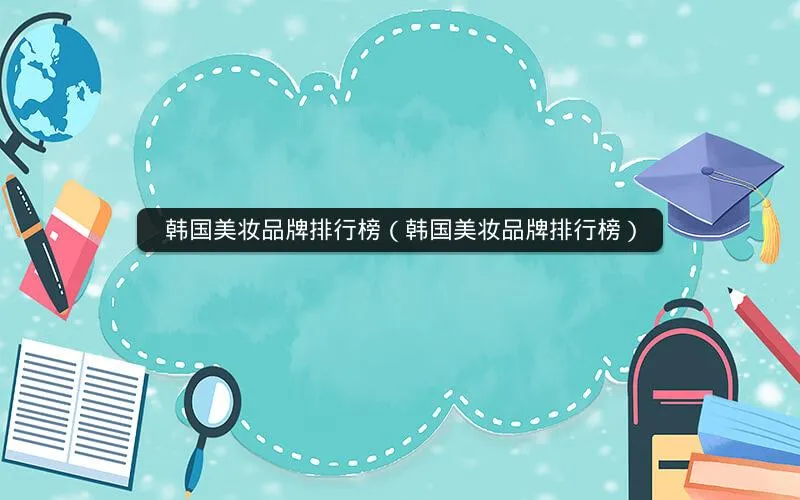 韩国美妆品牌排行榜(韩国美妆品牌排行榜) 韩国美妆品牌排行榜(韩国美妆品牌排行榜)