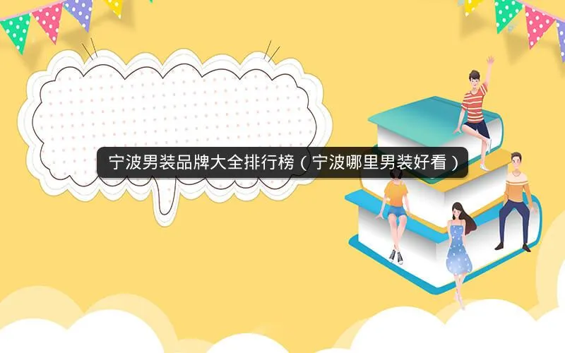 宁波男装品牌大全排行榜(宁波哪里男装好看) 宁波男装品牌大全排行榜(宁波哪里男装好看)