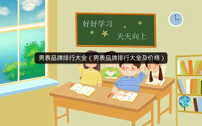 男表品牌排行大全(男表品牌排行大全及价格) 男表品牌排行大全(男表品牌排行大全及价格)