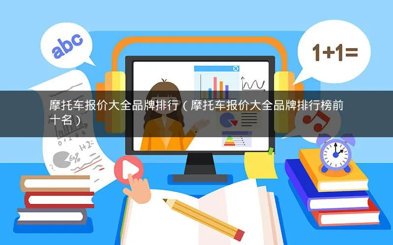 摩托车报价大全品牌排行(摩托车报价大全品牌排行榜前十名) 摩托车报价大全品牌排行(摩托车报价大全品牌排行榜前十名)
