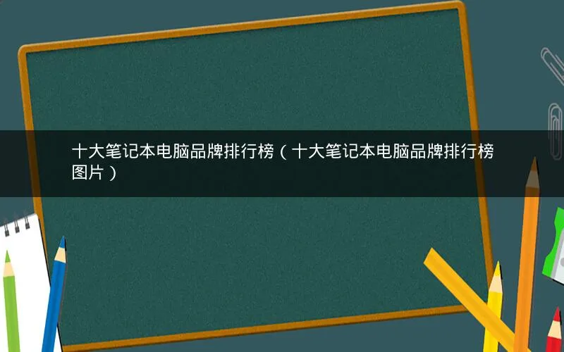 十大笔记本电脑品牌排行榜(十大笔记本电脑品牌排行榜图片) 十大笔记本电脑品牌排行榜(十大笔记本电脑品牌排行榜图片)