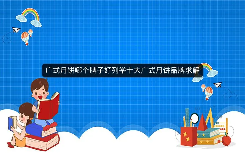 广式月饼哪个牌子好列举十大广式月饼品牌求解 广式月饼哪个牌子好列举十大广式月饼品牌求解