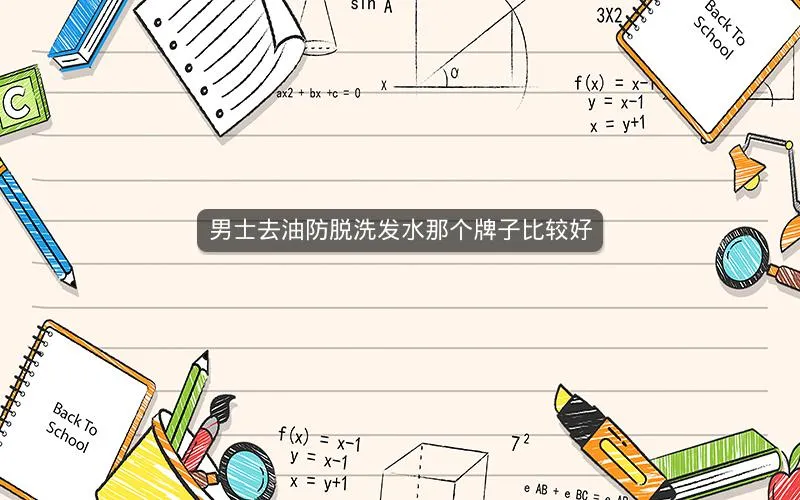 男士去油防脱洗发水那个牌子比较好 男士去油防脱洗发水那个牌子比较好