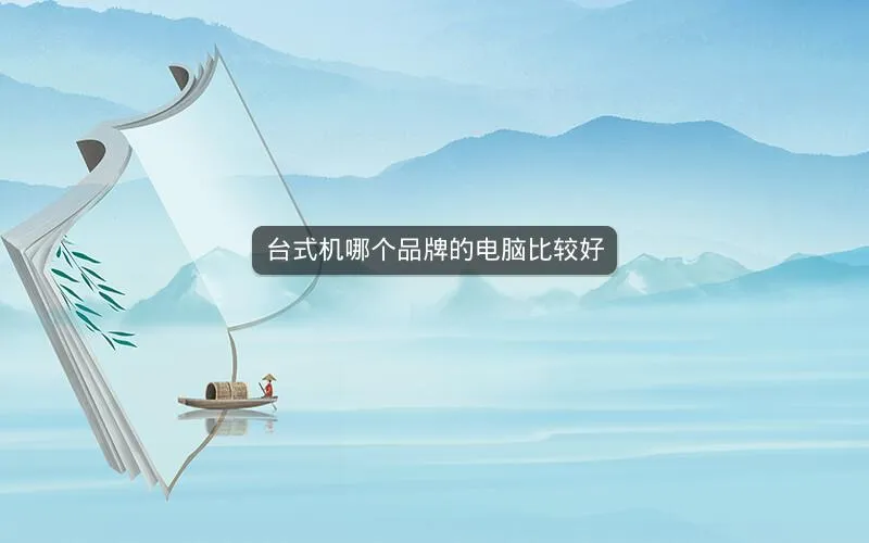 台式机哪个品牌的电脑比较好 台式机哪个品牌的电脑比较好