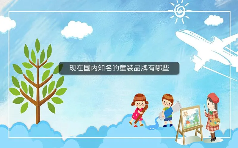 现在国内知名的童装品牌有哪些 现在国内知名的童装品牌有哪些