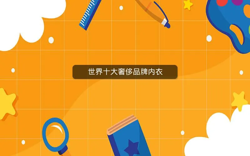 世界十大奢侈品牌内衣 世界十大奢侈品牌内衣