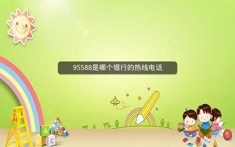 95588是哪个银行的热线电话 95588是哪个银行的热线电话