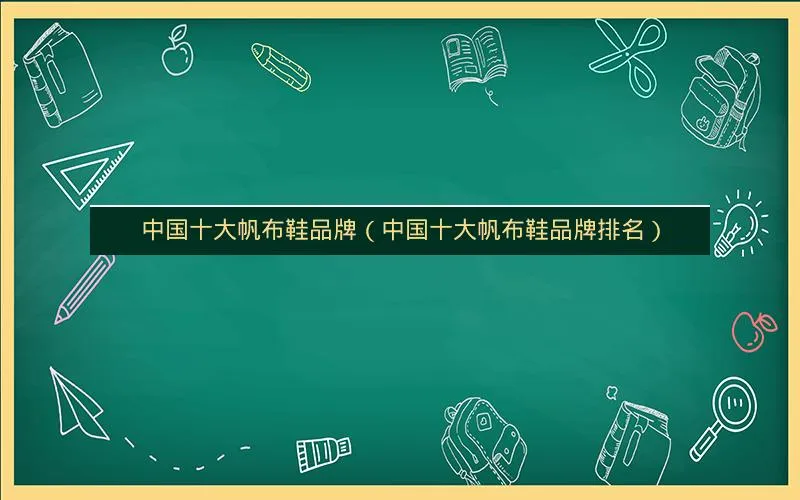 中国十大帆布鞋品牌(中国十大帆布鞋品牌排名) 中国十大帆布鞋品牌(中国十大帆布鞋品牌排名)