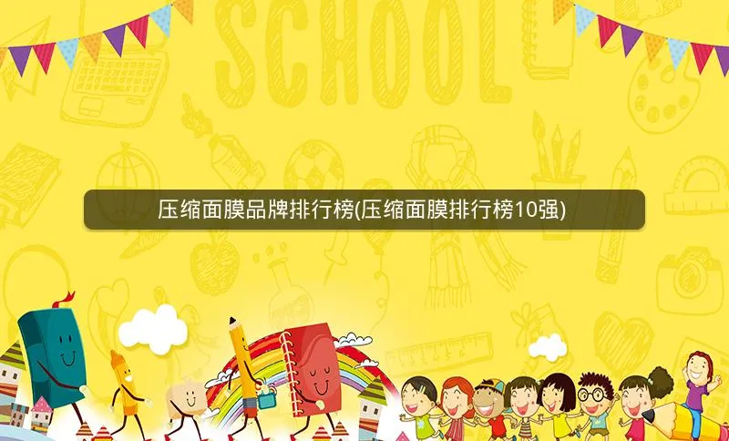 压缩面膜品牌排行榜(压缩面膜排行榜10强) 压缩面膜品牌排行榜(压缩面膜排行榜10强)